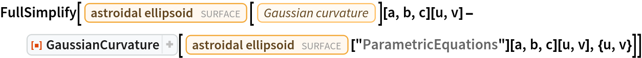 FullSimplify[
 Entity["Surface", "AstroidalEllipsoid"][
     EntityProperty["Surface", "GaussianCurvature"]][a, b, c][u, v] - ResourceFunction["GaussianCurvature"][
   Entity["Surface", "AstroidalEllipsoid"]["ParametricEquations"][a, b, c][u, v], {u, v}]]
