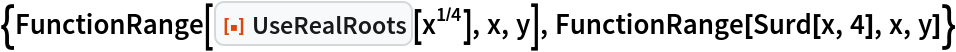 {FunctionRange[ResourceFunction["UseRealRoots"][x^(1/4)], x, y], FunctionRange[Surd[x, 4], x, y]}