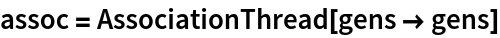 assoc = AssociationThread[gens -> gens]