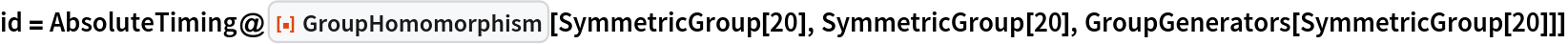 id = AbsoluteTiming@
  ResourceFunction["GroupHomomorphism"][SymmetricGroup[20], SymmetricGroup[20], GroupGenerators[SymmetricGroup[20]]]