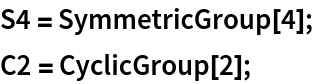 S4 = SymmetricGroup[4];
C2 = CyclicGroup[2];