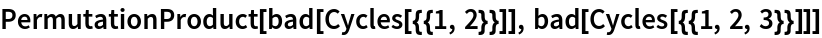 PermutationProduct[bad[Cycles[{{1, 2}}]], bad[Cycles[{{1, 2, 3}}]]]