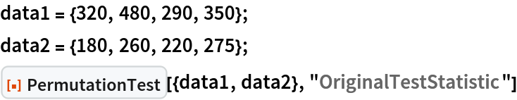 data1 = {320, 480, 290, 350};
data2 = {180, 260, 220, 275};
ResourceFunction[
 "PermutationTest"][{data1, data2}, "OriginalTestStatistic"]
