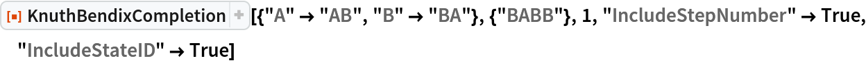 ResourceFunction[
 "KnuthBendixCompletion"][{"A" -> "AB", "B" -> "BA"}, {"BABB"}, 1, "IncludeStepNumber" -> True, "IncludeStateID" -> True]