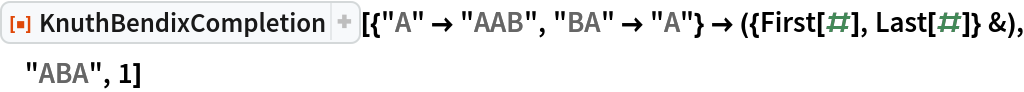 ResourceFunction[
 "KnuthBendixCompletion"][{"A" -> "AAB", "BA" -> "A"} -> ({First[#], Last[#]} &), "ABA", 1]