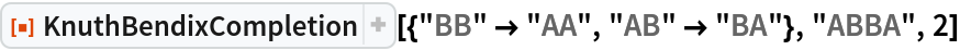 ResourceFunction[
 "KnuthBendixCompletion"][{"BB" -> "AA", "AB" -> "BA"}, "ABBA", 2]
