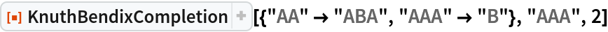 ResourceFunction[
 "KnuthBendixCompletion"][{"AA" -> "ABA", "AAA" -> "B"}, "AAA", 2]