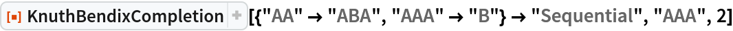 ResourceFunction[
 "KnuthBendixCompletion"][{"AA" -> "ABA", "AAA" -> "B"} -> "Sequential", "AAA", 2]