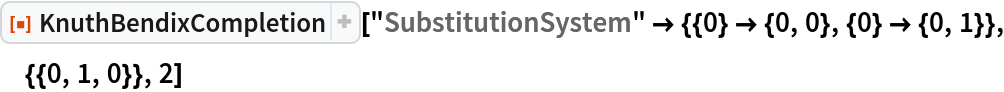 ResourceFunction["KnuthBendixCompletion"][
 "SubstitutionSystem" -> {{0} -> {0, 0}, {0} -> {0, 1}}, {{0, 1, 0}},
  2]