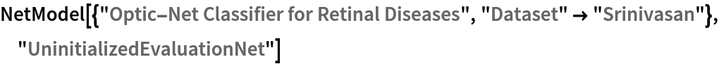 NetModel[{"Optic-Net Classifier for Retinal Diseases", "Dataset" -> "Srinivasan"}, "UninitializedEvaluationNet"]