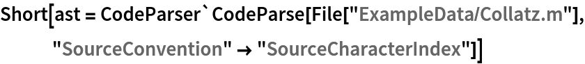 Short[ast = CodeParser`CodeParse[File["ExampleData/Collatz.m"], "SourceConvention" -> "SourceCharacterIndex"]]