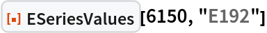 ResourceFunction["ESeriesValues"][6150, "E192"]