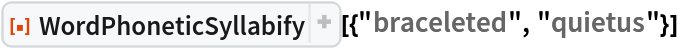 ResourceFunction["WordPhoneticSyllabify"][{"braceleted", "quietus"}]