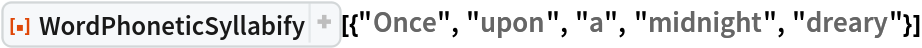 ResourceFunction["WordPhoneticSyllabify", ResourceVersion->"1.0.2"][{"Once", "upon", "a", "midnight", "dreary"}]