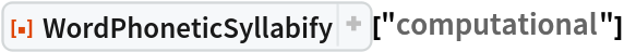 ResourceFunction["WordPhoneticSyllabify"]["computational"]