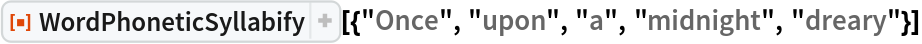 ResourceFunction[
 "WordPhoneticSyllabify"][{"Once", "upon", "a", "midnight", "dreary"}]