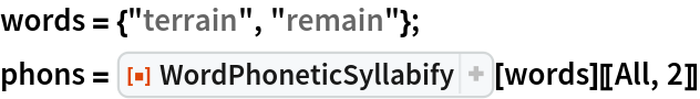 words = {"terrain", "remain"};
phons = ResourceFunction["WordPhoneticSyllabify"][words][[All, 2]]