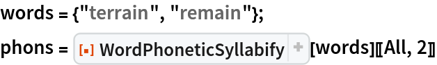 words = {"terrain", "remain"};
phons = ResourceFunction["WordPhoneticSyllabify"][words][[All, 2]]