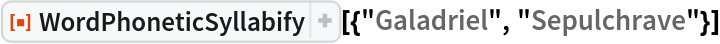 ResourceFunction["WordPhoneticSyllabify"][{"Galadriel", "Sepulchrave"}]