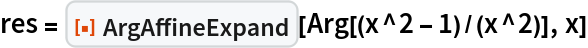 res = ResourceFunction["ArgAffineExpand"][Arg[(x^2 - 1)/(x^2)], x]