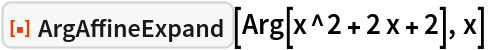 ResourceFunction["ArgAffineExpand"][Arg[x^2 + 2 x + 2], x]