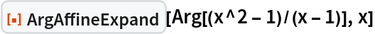 ResourceFunction["ArgAffineExpand"][Arg[(x^2 - 1)/(x - 1)], x]