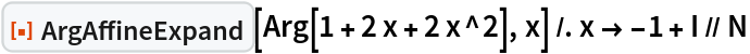 ResourceFunction["ArgAffineExpand"][Arg[1 + 2 x + 2 x^2], x] /. x -> -1 + I // N
