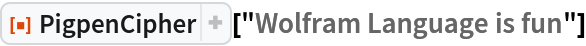 ResourceFunction["PigpenCipher"]["Wolfram Language is fun"]