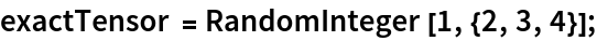 exactTensor = RandomInteger[1, {2, 3, 4}];