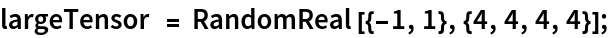largeTensor = RandomReal[{-1, 1}, {4, 4, 4, 4}];