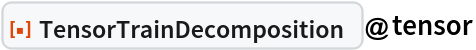 ResourceFunction["TensorTrainDecomposition"]@tensor