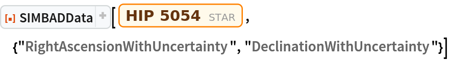ResourceFunction[
 "SIMBADData", ResourceSystemBase -> "https://www.wolframcloud.com/obj/resourcesystem/api/1.0"][
 Entity["Star", "HIP5054"], {"RightAscensionWithUncertainty", "DeclinationWithUncertainty"}]