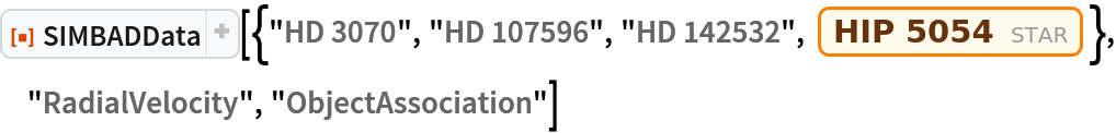 ResourceFunction["SIMBADData", ResourceVersion->"2.0.1"][{"HD 3070", "HD 107596", "HD 142532", Entity["Star", "HIP5054"]}, "RadialVelocity", "ObjectAssociation"]