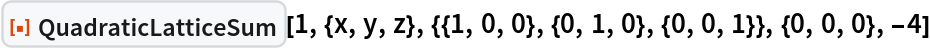 ResourceFunction[
 "QuadraticLatticeSum"][1, {x, y, z}, {{1, 0, 0}, {0, 1, 0}, {0, 0, 1}}, {0, 0, 0}, -4]