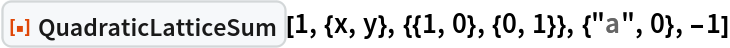 ResourceFunction[
 "QuadraticLatticeSum"][1, {x, y}, {{1, 0}, {0, 1}}, {"a", 0}, -1]