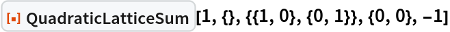 ResourceFunction[
 "QuadraticLatticeSum"][1, {}, {{1, 0}, {0, 1}}, {0, 0}, -1]