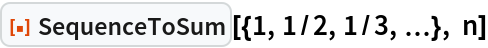 ResourceFunction["SequenceToSum"][{1, 1/2, 1/3, \[Ellipsis]}, n]