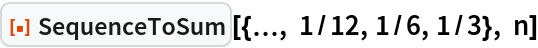 ResourceFunction["SequenceToSum"][{\[Ellipsis], 1/12, 1/6, 1/3}, n]
