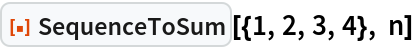 ResourceFunction["SequenceToSum"][{1, 2, 3, 4}, n]
