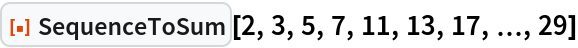 ResourceFunction["SequenceToSum", ResourceVersion->"2.1.0"][2, 3, 5, 7, 11, 13, 17, \[Ellipsis], 29]