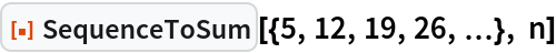 ResourceFunction["SequenceToSum"][{5, 12, 19, 26, \[Ellipsis]}, n]