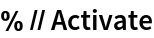 % // Activate