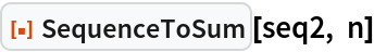 ResourceFunction["SequenceToSum"][seq2, n]