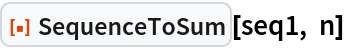 ResourceFunction["SequenceToSum"][seq1, n]
