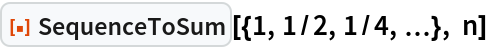 ResourceFunction["SequenceToSum"][{1, 1/2, 1/4, \[Ellipsis]}, n]