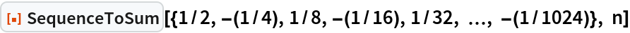 ResourceFunction["SequenceToSum", ResourceVersion->"2.1.0"][{1/2, -(1/4), 1/8, -(1/16), 1/32, \[Ellipsis], -(1/1024)}, n]