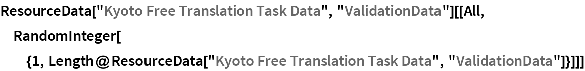 ResourceData["Kyoto Free Translation Task Data", "ValidationData"][[All, RandomInteger[{1, Length@ResourceData["Kyoto Free Translation Task Data", "ValidationData"]}]]]