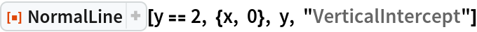 ResourceFunction["NormalLine"][y == 2, {x, 0}, y, "VerticalIntercept"]