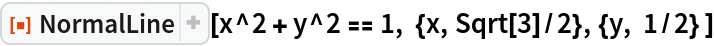 ResourceFunction["NormalLine"][
 x^2 + y^2 == 1, {x, Sqrt[3]/2}, {y, 1/2} ]