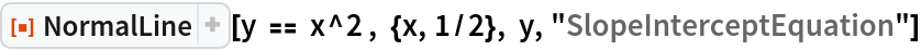 ResourceFunction["NormalLine"][
 y == x^2 , {x, 1/2}, y, "SlopeInterceptEquation"]